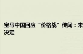 宝马中国回应“价格战”传闻：未对建议零售价做调整，由授权经销商自主决定