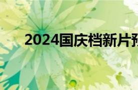 2024国庆档新片预售总票房破2000万