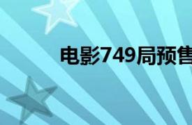 电影749局预售总票房破1000万