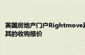 英国房地产门户Rightmove再次拒绝默多克旗下澳大利亚REA对其的收购报价