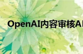 OpenAI内容审核API引入多模态审核模型