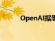 OpenAI据悉8月收入达3亿美元