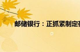 邮储银行：正抓紧制定存量房贷利率调整实施方案