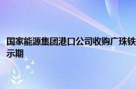 国家能源集团港口公司收购广珠铁路有限责任公司等三家公司股权案进入公示期