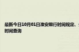 最新今日10月01日淮安限行时间规定、外地车限行吗、今天限行尾号限行限号最新规定时间查询