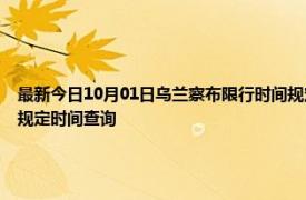 最新今日10月01日乌兰察布限行时间规定、外地车限行吗、今天限行尾号限行限号最新规定时间查询