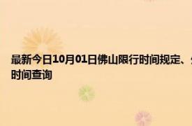 最新今日10月01日佛山限行时间规定、外地车限行吗、今天限行尾号限行限号最新规定时间查询