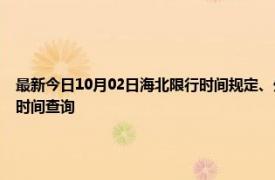 最新今日10月02日海北限行时间规定、外地车限行吗、今天限行尾号限行限号最新规定时间查询