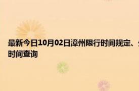 最新今日10月02日漳州限行时间规定、外地车限行吗、今天限行尾号限行限号最新规定时间查询