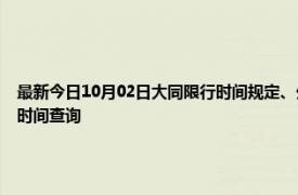 最新今日10月02日大同限行时间规定、外地车限行吗、今天限行尾号限行限号最新规定时间查询