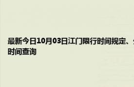 最新今日10月03日江门限行时间规定、外地车限行吗、今天限行尾号限行限号最新规定时间查询