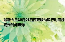 最新今日10月03日西双版纳限行时间规定、外地车限行吗、今天限行尾号限行限号最新规定时间查询