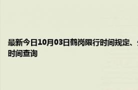 最新今日10月03日鹤岗限行时间规定、外地车限行吗、今天限行尾号限行限号最新规定时间查询