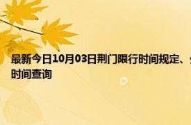 最新今日10月03日荆门限行时间规定、外地车限行吗、今天限行尾号限行限号最新规定时间查询