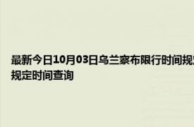 最新今日10月03日乌兰察布限行时间规定、外地车限行吗、今天限行尾号限行限号最新规定时间查询