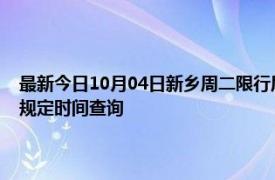 最新今日10月04日新乡周二限行尾号、限行时间几点到几点限行限号最新规定时间查询