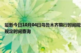 最新今日10月04日乌鲁木齐限行时间规定、外地车限行吗、今天限行尾号限行限号最新规定时间查询