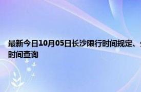 最新今日10月05日长沙限行时间规定、外地车限行吗、今天限行尾号限行限号最新规定时间查询