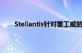 Stellantis针对罢工威胁向美国联邦法院起诉UAW