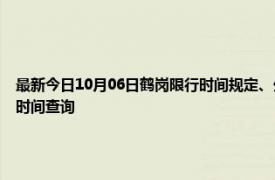 最新今日10月06日鹤岗限行时间规定、外地车限行吗、今天限行尾号限行限号最新规定时间查询