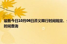 最新今日10月06日遵义限行时间规定、外地车限行吗、今天限行尾号限行限号最新规定时间查询