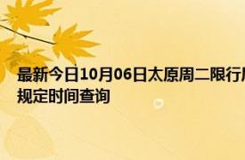 最新今日10月06日太原周二限行尾号、限行时间几点到几点限行限号最新规定时间查询