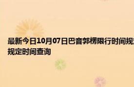 最新今日10月07日巴音郭楞限行时间规定、外地车限行吗、今天限行尾号限行限号最新规定时间查询