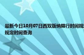 最新今日10月07日西双版纳限行时间规定、外地车限行吗、今天限行尾号限行限号最新规定时间查询