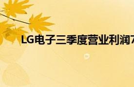 LG电子三季度营业利润7511亿韩元，同比减20.9%