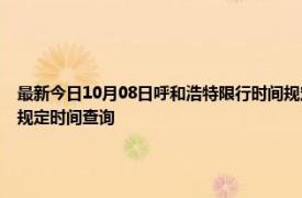 最新今日10月08日呼和浩特限行时间规定、外地车限行吗、今天限行尾号限行限号最新规定时间查询