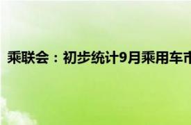 乘联会：初步统计9月乘用车市场零售206.3万辆，同比增长2%