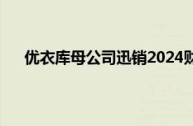 优衣库母公司迅销2024财年营业利润同比增长31.4%