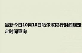 最新今日10月10日哈尔滨限行时间规定、外地车限行吗、今天限行尾号限行限号最新规定时间查询