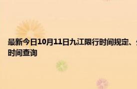 最新今日10月11日九江限行时间规定、外地车限行吗、今天限行尾号限行限号最新规定时间查询