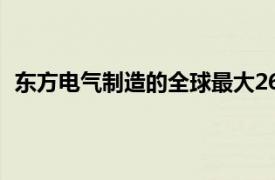 东方电气制造的全球最大26兆瓦级海上风力发电机组下线