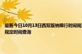 最新今日10月13日西双版纳限行时间规定、外地车限行吗、今天限行尾号限行限号最新规定时间查询