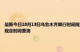 最新今日10月13日乌鲁木齐限行时间规定、外地车限行吗、今天限行尾号限行限号最新规定时间查询