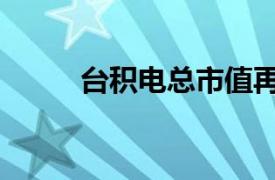 台积电总市值再次触及1万亿美元