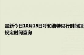 最新今日10月15日呼和浩特限行时间规定、外地车限行吗、今天限行尾号限行限号最新规定时间查询