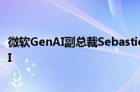 微软GenAI副总裁Sebastien Bubeck将离职，加入OpenAI