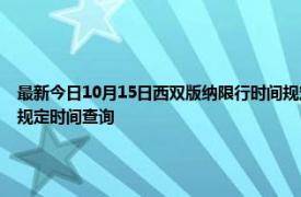 最新今日10月15日西双版纳限行时间规定、外地车限行吗、今天限行尾号限行限号最新规定时间查询