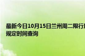 最新今日10月15日兰州周二限行尾号、限行时间几点到几点限行限号最新规定时间查询