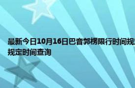 最新今日10月16日巴音郭楞限行时间规定、外地车限行吗、今天限行尾号限行限号最新规定时间查询