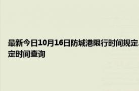 最新今日10月16日防城港限行时间规定、外地车限行吗、今天限行尾号限行限号最新规定时间查询