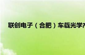 联创电子（合肥）车载光学产业园正式开园，总投资30亿元