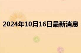 2024年10月16日最新消息：以色列传最新消息伦敦银上涨