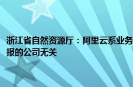 浙江省自然资源厅：阿里云系业务调整主动申请注销测绘资质，与国安部通报的公司无关