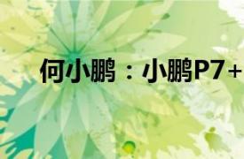 何小鹏：小鹏P7+首批量产车正式下线