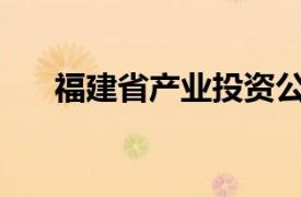 福建省产业投资公司增资至380.4亿元