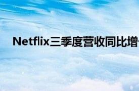 Netflix三季度营收同比增长15%，付费会员净增507万